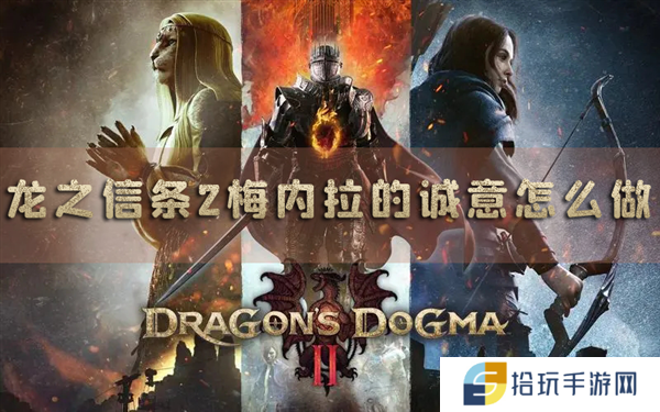 龙之信条2梅内拉的诚意怎么做 支线任务完成方法