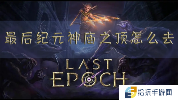 最后纪元神庙之顶怎么去 进入方法介绍