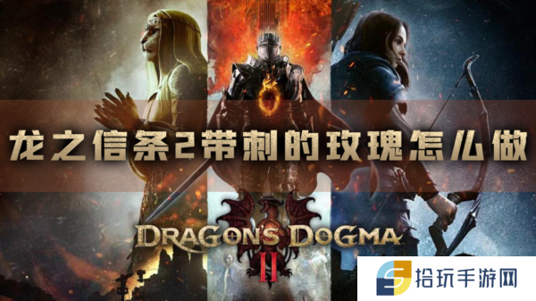 龙之信条2带刺的玫瑰怎么做 支线任务攻略