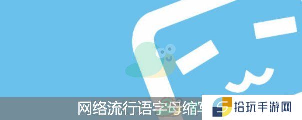 网络流行语首字母缩写汇总_2020最新网络用语字母缩写大全