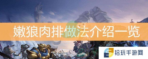 魔兽世界怀旧服嫩狼肉排做法介绍一览_嫩狼肉排怎么做