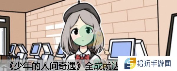 少年的人间奇遇全成就达成方法汇总_少年的人间奇遇全成就达成方法一览