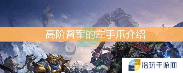 魔兽世界怀旧服高阶督军的左手爪介绍_高阶督军的左手爪怎么样