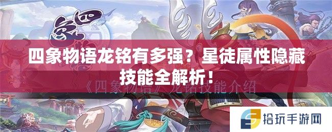 四象物语龙铭有多强？星徒属性隐藏技能全解析！