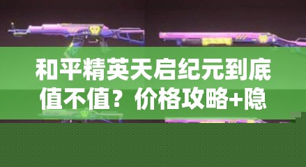 和平精英天启纪元到底值不值？价格攻略+隐藏获取技巧大公开