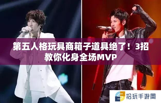 第五人格玩具商箱子道具绝了！3招教你化身全场MVP