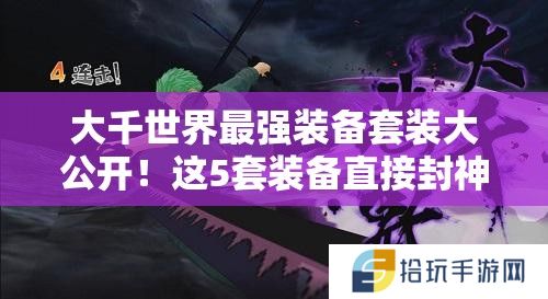 大千世界最强装备套装大公开！这5套装备直接封神，战力飙升攻略速存！