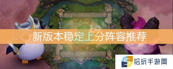 云顶之弈新版本稳定上分阵容推荐_10.3版本水晶剧毒游侠阵容怎么搭配