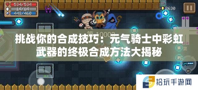 挑战你的合成技巧：元气骑士中彩虹武器的终极合成方法大揭秘
