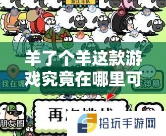 羊了个羊这款游戏究竟在哪里可以玩到？全网最全攻略带你轻松找到