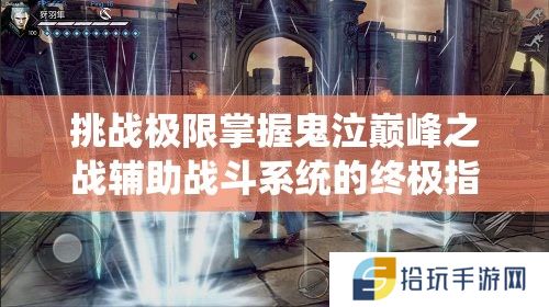 挑战极限掌握鬼泣巅峰之战辅助战斗系统的终极指南