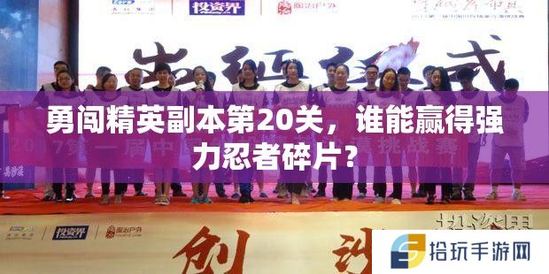 勇闯精英副本第20关，谁能赢得强力忍者碎片？