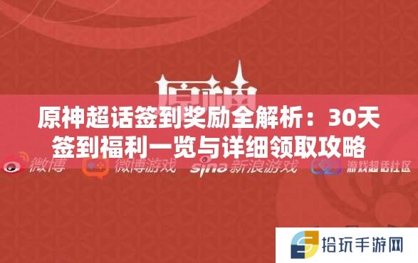 原神超话签到奖励全解析：30天签到福利一览与详细领取攻略
