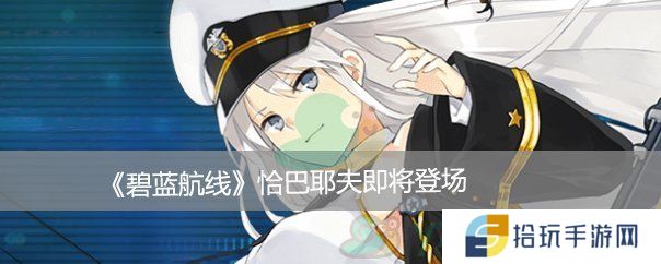 碧蓝航线恰巴耶夫个人介绍_碧蓝航线恰巴耶夫怎么样