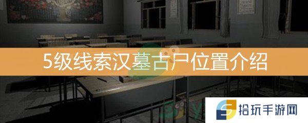 王思凤5级线索汉墓古尸位置介绍_5级线索汉墓古尸线索是什么