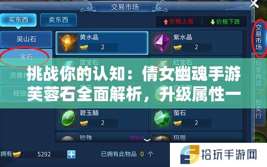 挑战你的认知：倩女幽魂手游芙蓉石全面解析，升级属性一览无余
