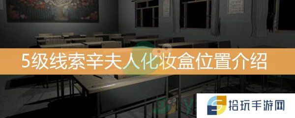 王思凤5级线索辛夫人化妆盒位置介绍_5级线索辛夫人化妆盒线索是什么
