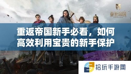 重返帝国新手必看，如何高效利用宝贵的新手保护期？