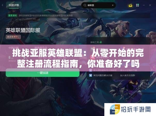 挑战亚服英雄联盟：从零开始的完整注册流程指南，你准备好了吗？