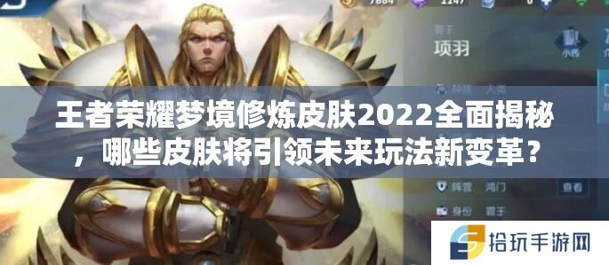 王者荣耀梦境修炼皮肤2022全面揭秘，哪些皮肤将引领未来玩法新变革？