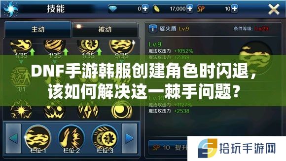 DNF手游韩服创建角色时闪退，该如何解决这一棘手问题？