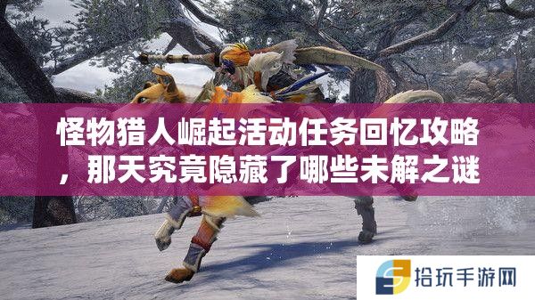 怪物猎人崛起活动任务回忆攻略，那天究竟隐藏了哪些未解之谜？