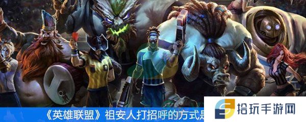 《英雄联盟》祖安人打招呼的方式是什么意思