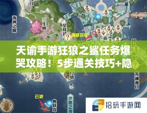 天谕手游狂狼之鲨任务爆哭攻略！5步通关技巧+隐藏奖励全解析