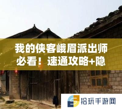 我的侠客峨眉派出师必看！速通攻略+隐藏技巧大公开