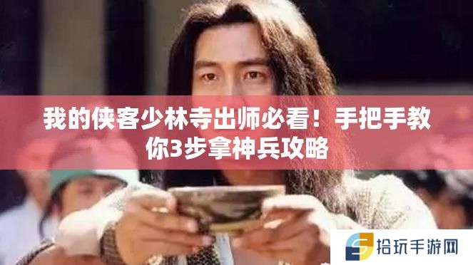 我的侠客少林寺出师必看！手把手教你3步拿神兵攻略