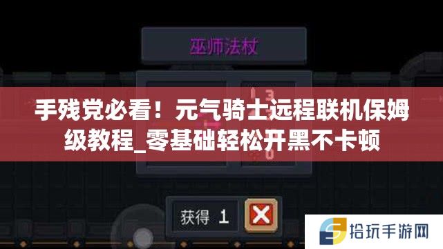 手残党必看！元气骑士远程联机保姆级教程_零基础轻松开黑不卡顿