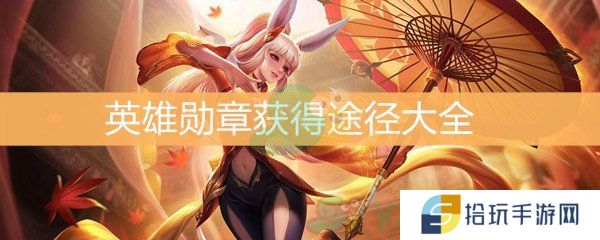 王者荣耀英雄勋章获得途径大全_英雄勋章怎么获得