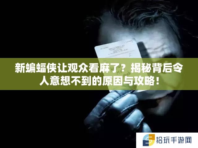 新蝙蝠侠让观众看麻了？揭秘背后令人意想不到的原因与攻略！